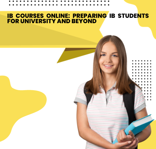 IB Courses Online: Preparing IB Students For University And Beyond