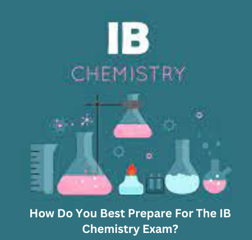 How Do You Best Prepare For The IB Chemistry Exam?